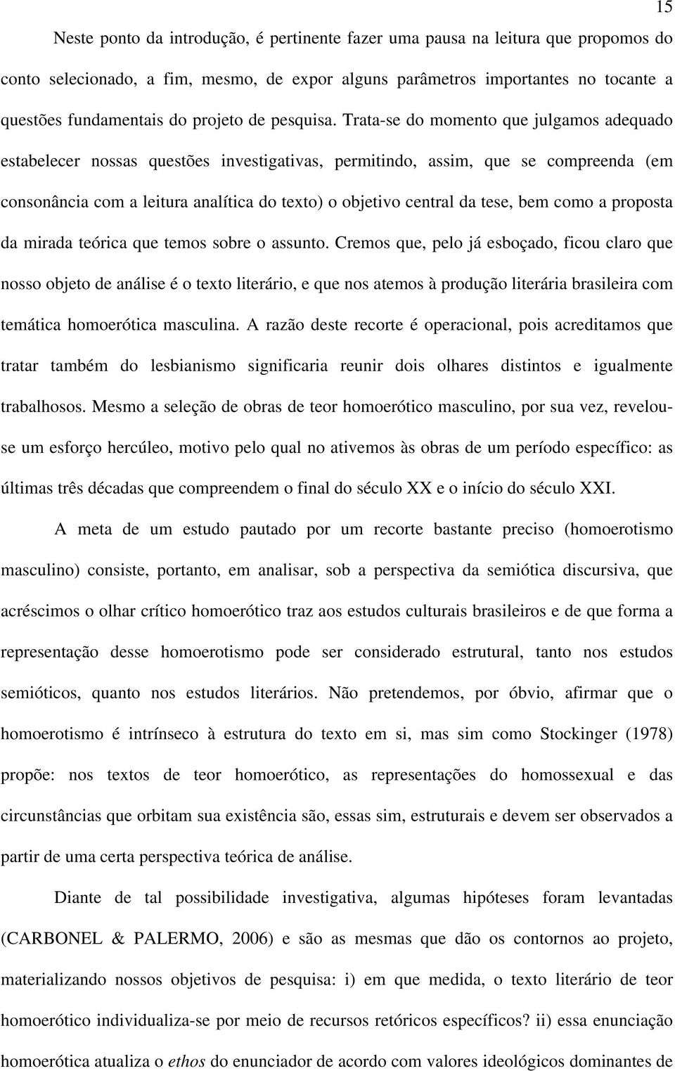 Trata-se do momento que julgamos adequado estabelecer nossas questões investigativas, permitindo, assim, que se compreenda (em consonância com a leitura analítica do texto) o objetivo central da