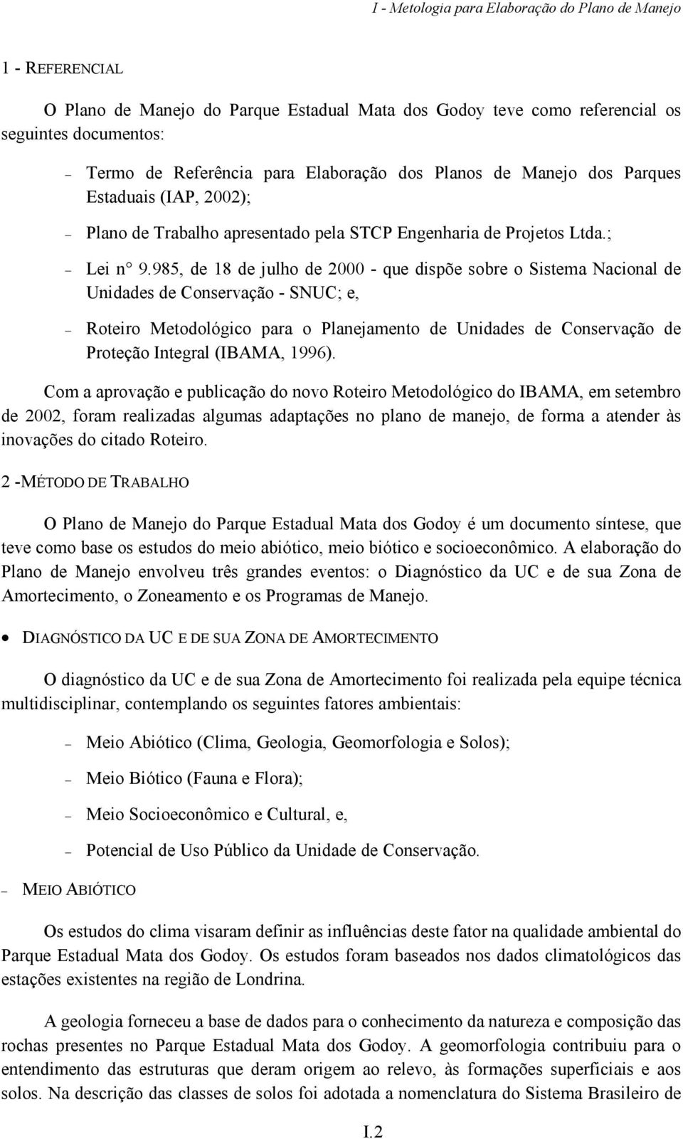 985, de 18 de julho de 2000 - que dispõe sobre o Sistema Nacional de Unidades de Conservação - SNUC; e, Roteiro Metodológico para o Planejamento de Unidades de Conservação de Proteção Integral