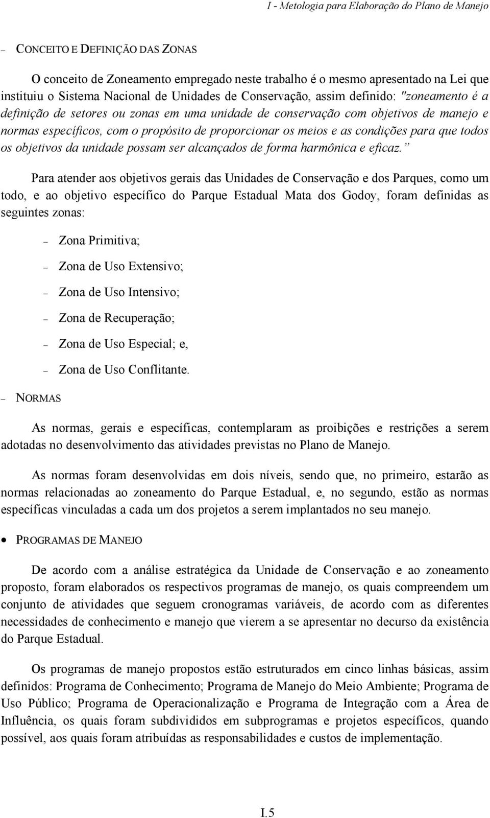 meios e as condições para que todos os objetivos da unidade possam ser alcançados de forma harmônica e eficaz.