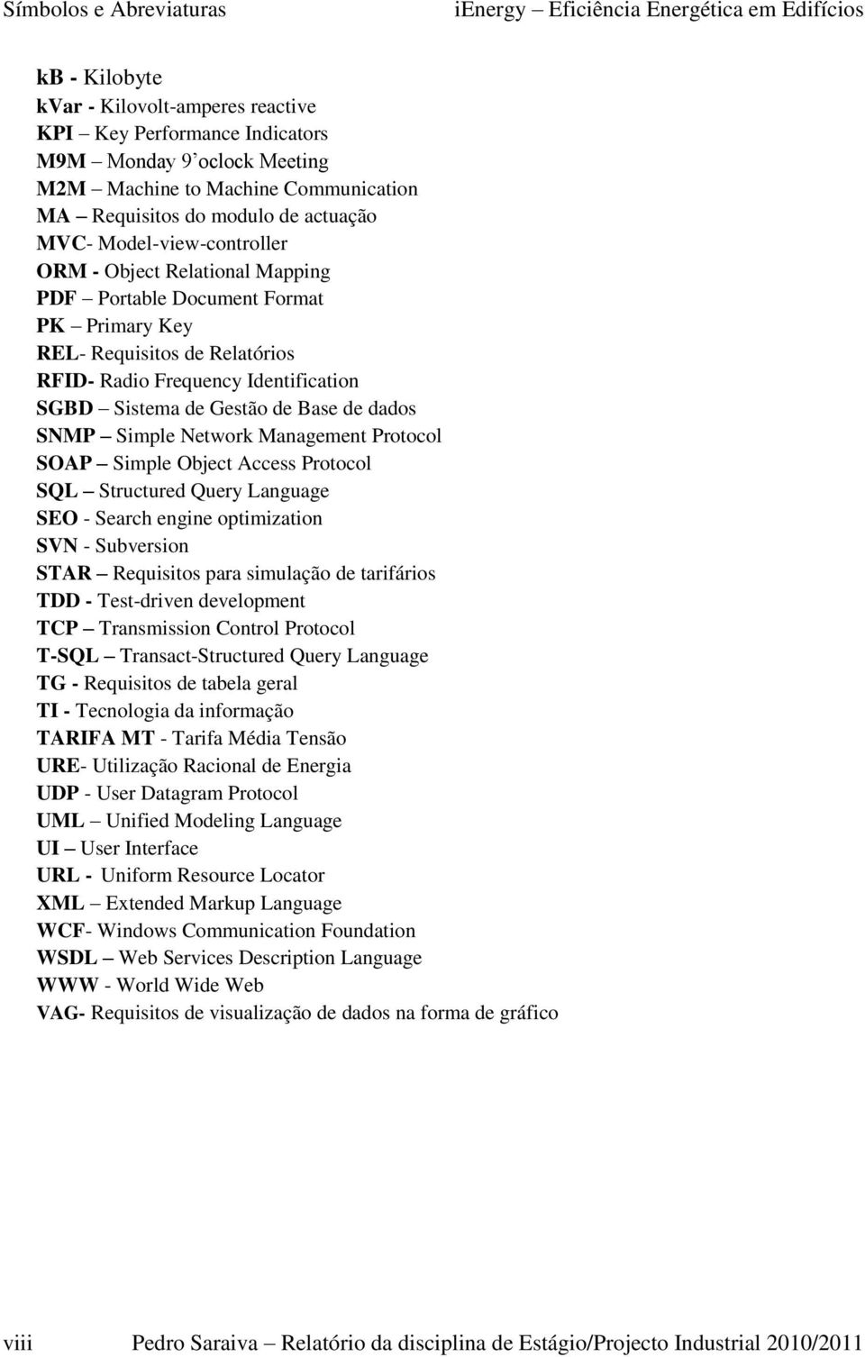 Frequency Identification SGBD Sistema de Gestão de Base de dados SNMP Simple Network Management Protocol SOAP Simple Object Access Protocol SQL Structured Query Language SEO - Search engine