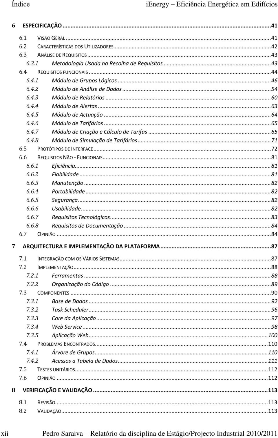 .. 64 6.4.6 Módulo de Tarifários... 65 6.4.7 Módulo de Criação e Cálculo de Tarifas... 65 6.4.8 Módulo de Simulação de Tarifários... 71 6.5 PROTÓTIPOS DE INTERFACE... 72 6.