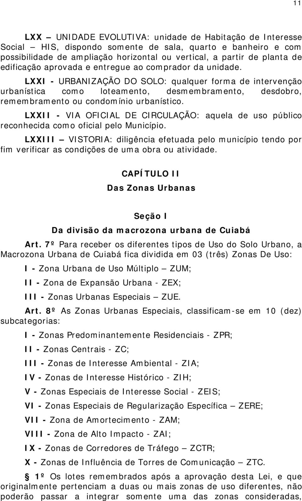 LXXI - URBANIZAÇÃO DO SOLO: qualquer forma de intervenção urbanística como loteamento, desmembramento, desdobro, remembramento ou condomínio urbanístico.