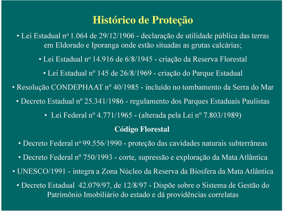 nº 25.341/1986 - regulamento dos Parques Estaduais Paulistas Lei Federal nº 4.771/1965 - (alterada pela Lei nº 7.803/1989) Código Florestal Decreto Federal n o 99.