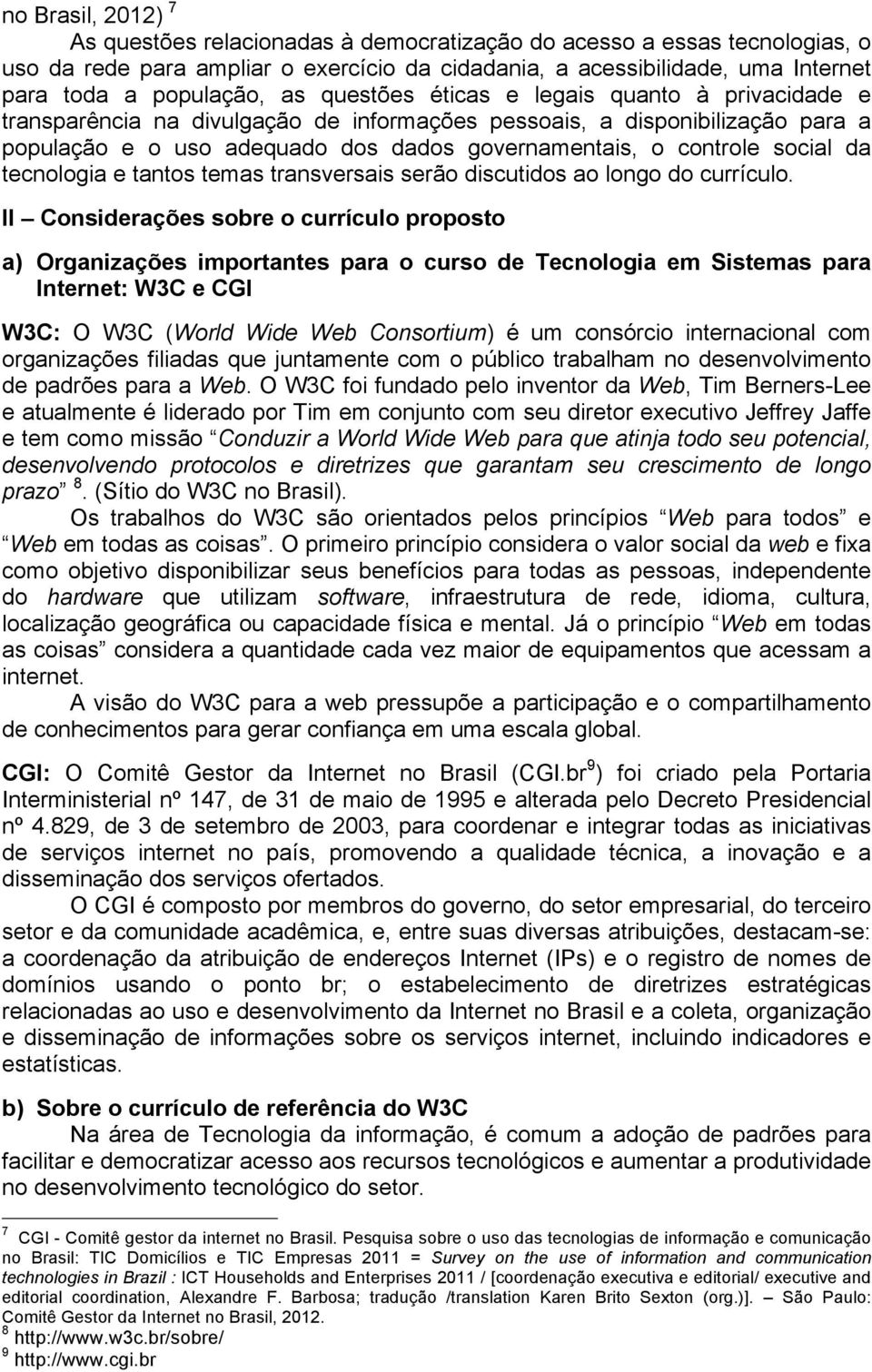 social da tecnologia e tantos temas transversais serão discutidos ao longo do currículo.