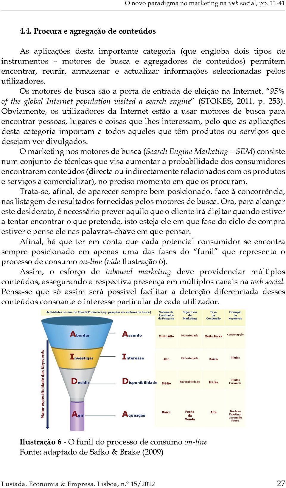 95% of the global Internet population visited a search engine (STOKES, 2011, p. 253).