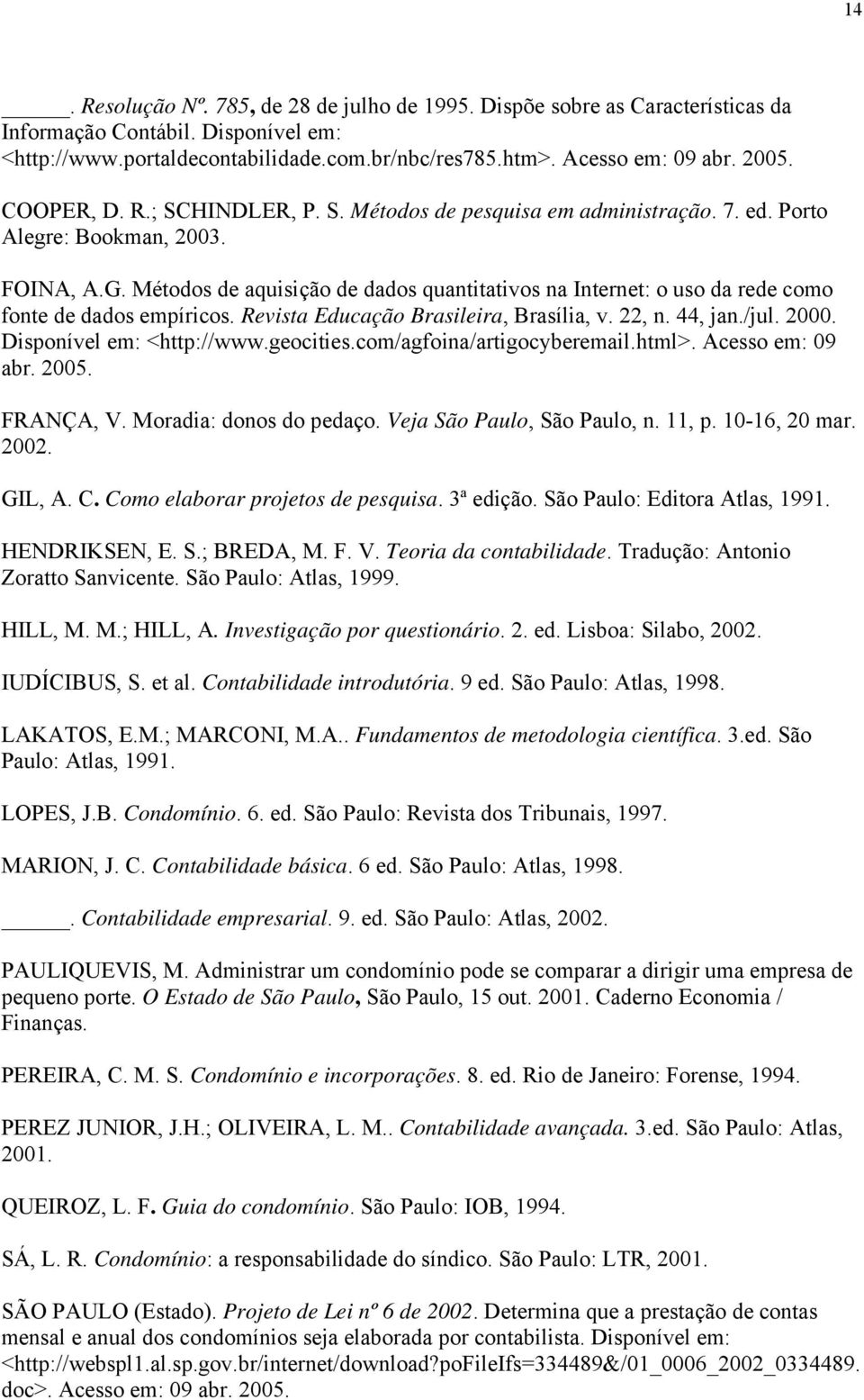 Métodos de aquisição de dados quantitativos na Internet: o uso da rede como fonte de dados empíricos. Revista Educação Brasileira, Brasília, v. 22, n. 44, jan./jul. 2000. Disponível em: <http://www.