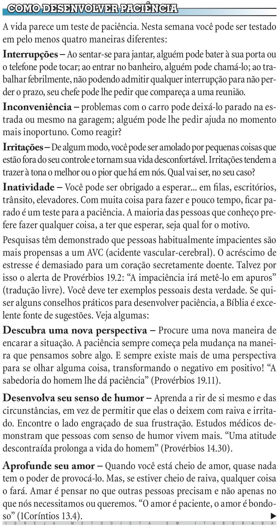 alguém pode chamá-lo; ao trabalhar febrilmente, não podendo admitir qualquer interrupção para não perder o prazo, seu chefe pode lhe pedir que compareça a uma reunião.