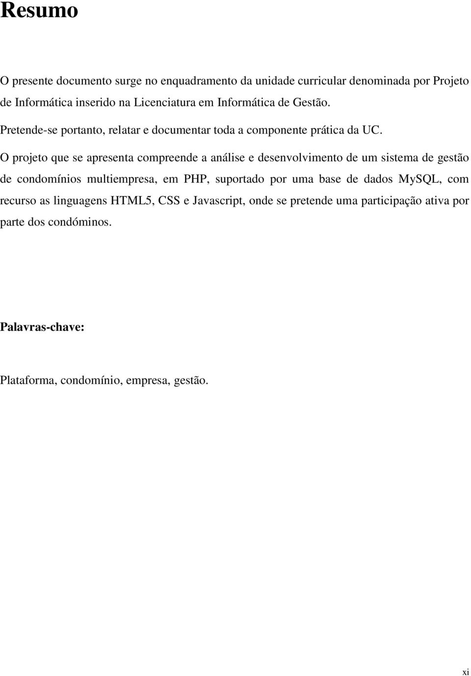 O projeto que se apresenta compreende a análise e desenvolvimento de um sistema de gestão de condomínios multiempresa, em PHP, suportado por uma