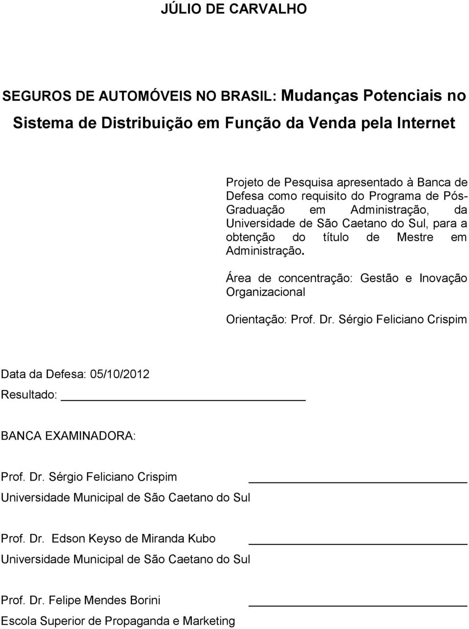 Área de concentração: Gestão e Inovação Organizacional Orientação: Prof. Dr. Sérgio Feliciano Crispim Data da Defesa: 05/10/2012 Resultado: BANCA EXAMINADORA: Prof. Dr. Sérgio Feliciano Crispim Universidade Municipal de São Caetano do Sul Prof.