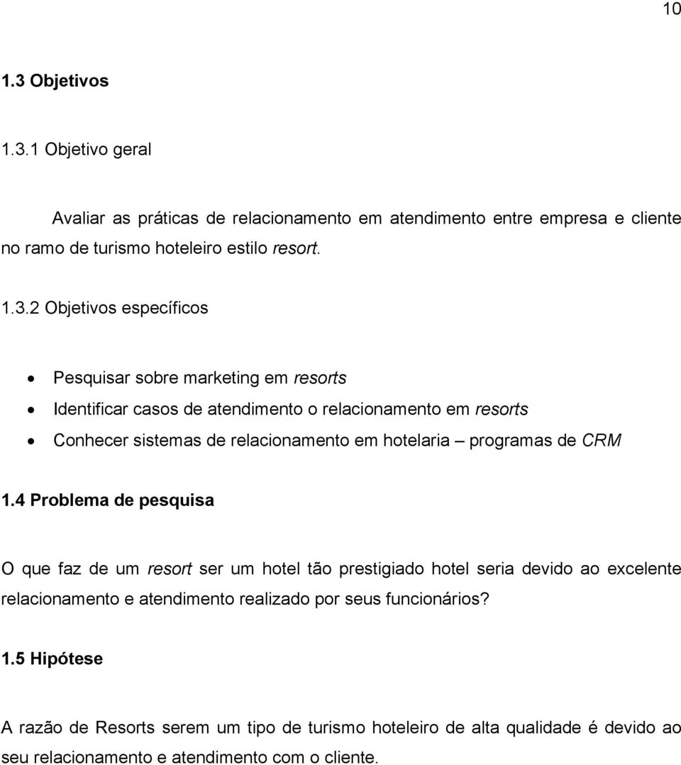 1 Objetivo geral Avaliar as práticas de relacionamento em atendimento entre empresa e cliente no ramo de turismo hoteleiro estilo resort. 1.3.