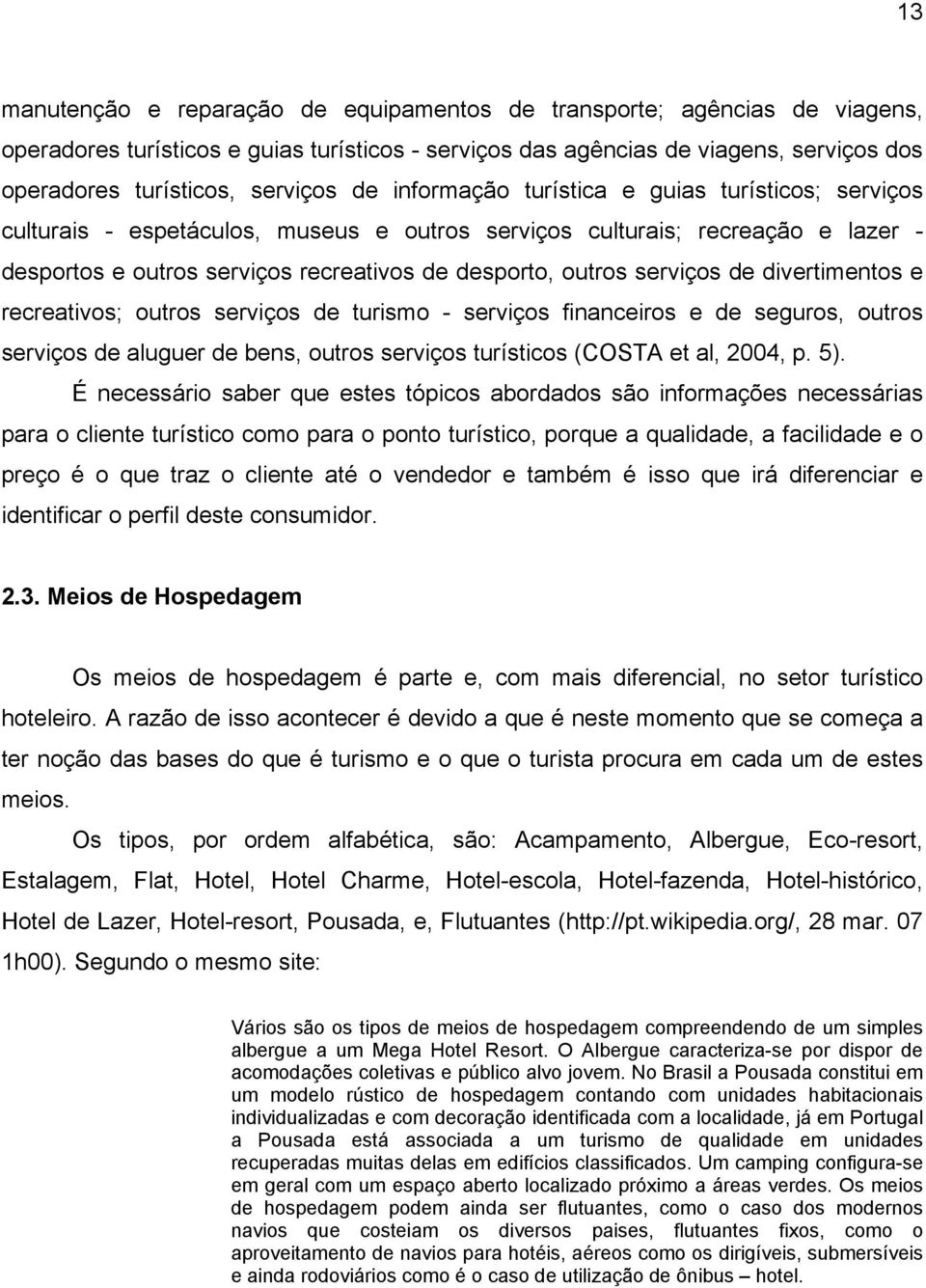 serviços de divertimentos e recreativos; outros serviços de turismo - serviços financeiros e de seguros, outros serviços de aluguer de bens, outros serviços turísticos (COSTA et al, 2004, p. 5).