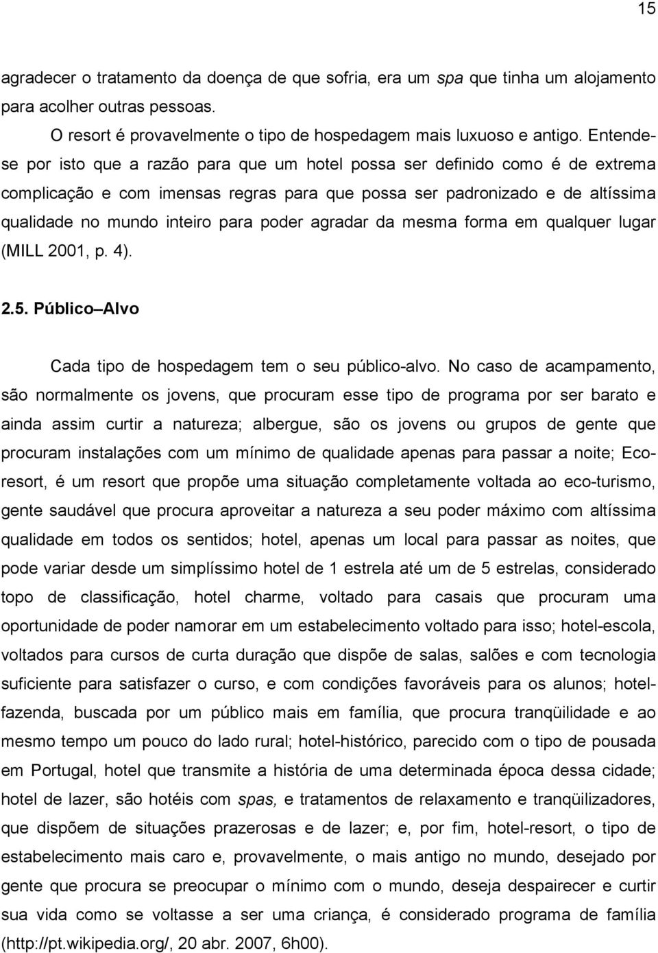 poder agradar da mesma forma em qualquer lugar (MILL 2001, p. 4). 2.5. Público Alvo Cada tipo de hospedagem tem o seu público-alvo.