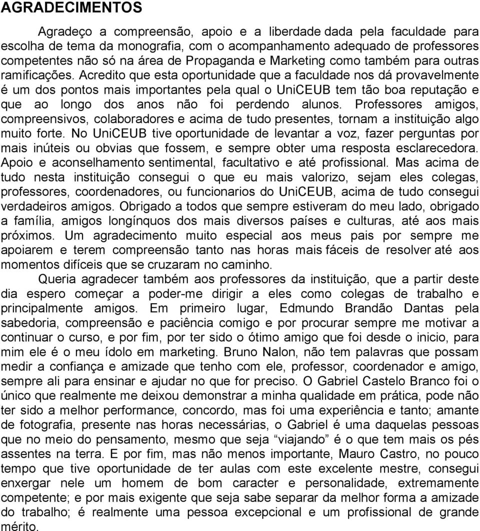 Acredito que esta oportunidade que a faculdade nos dá provavelmente é um dos pontos mais importantes pela qual o UniCEUB tem tão boa reputação e que ao longo dos anos não foi perdendo alunos.