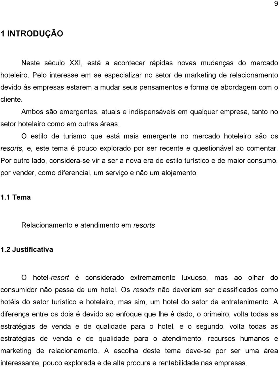 Ambos são emergentes, atuais e indispensáveis em qualquer empresa, tanto no setor hoteleiro como em outras áreas.