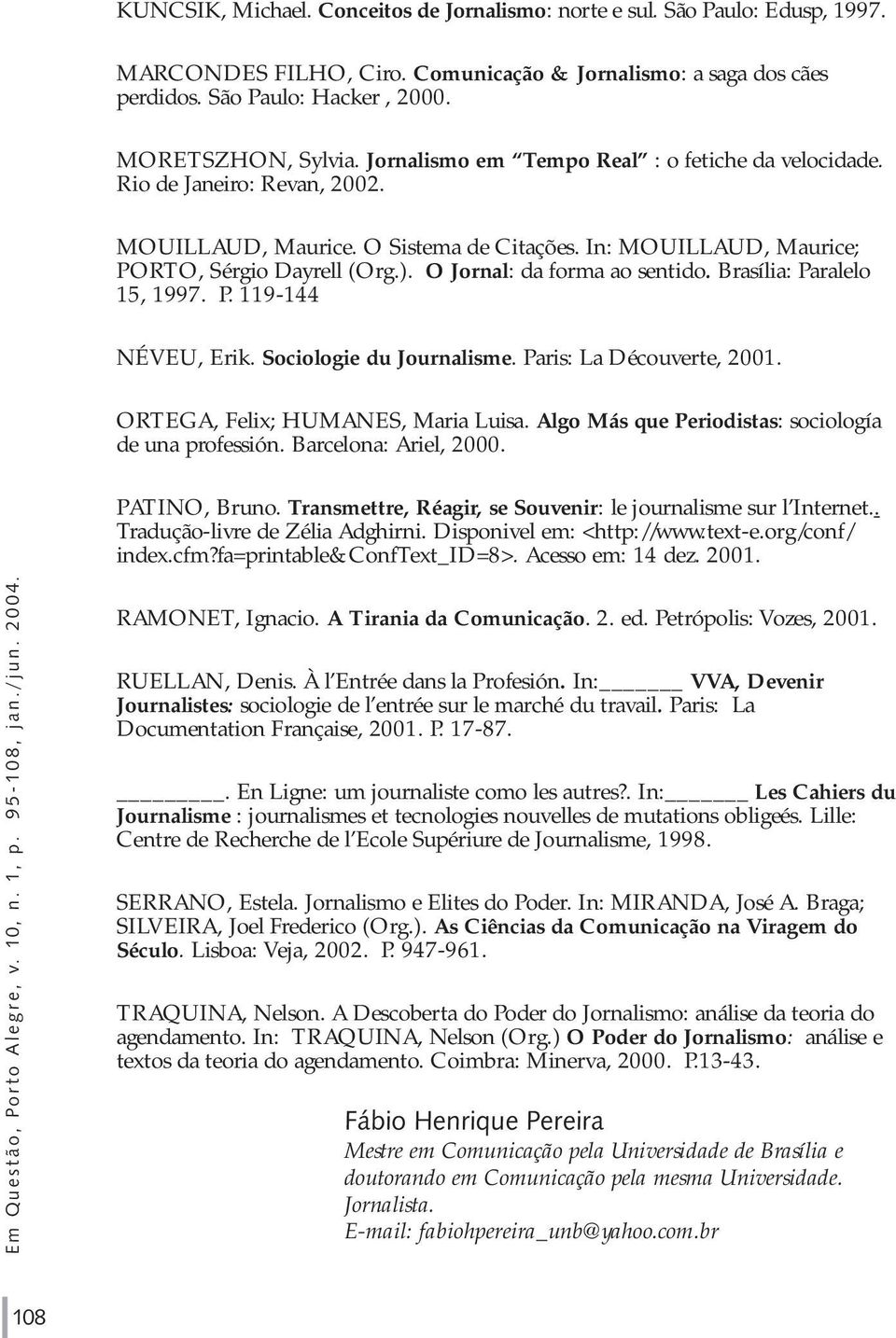 O Jornal: da forma ao sentido. Brasília: Paralelo 15, 1997. P. 119-144 NÉVEU, Erik. Sociologie du Journalisme. Paris: La Découverte, 2001. ORTEGA, Felix; HUMANES, Maria Luisa.