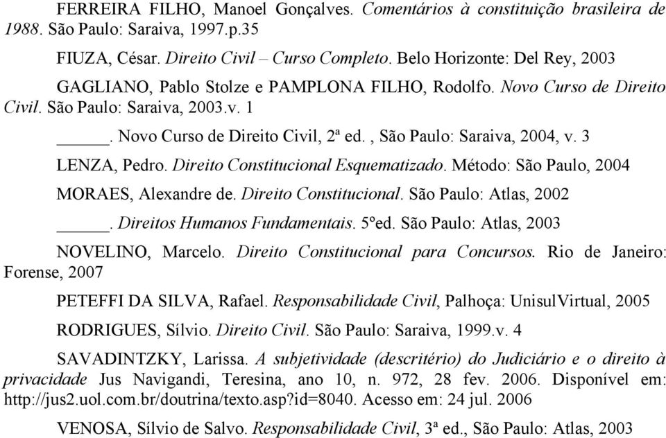 , São Paulo: Saraiva, 2004, v. 3 LENZA, Pedro. Direito Constitucional Esquematizado. Método: São Paulo, 2004 MORAES, Alexandre de. Direito Constitucional. São Paulo: Atlas, 2002.