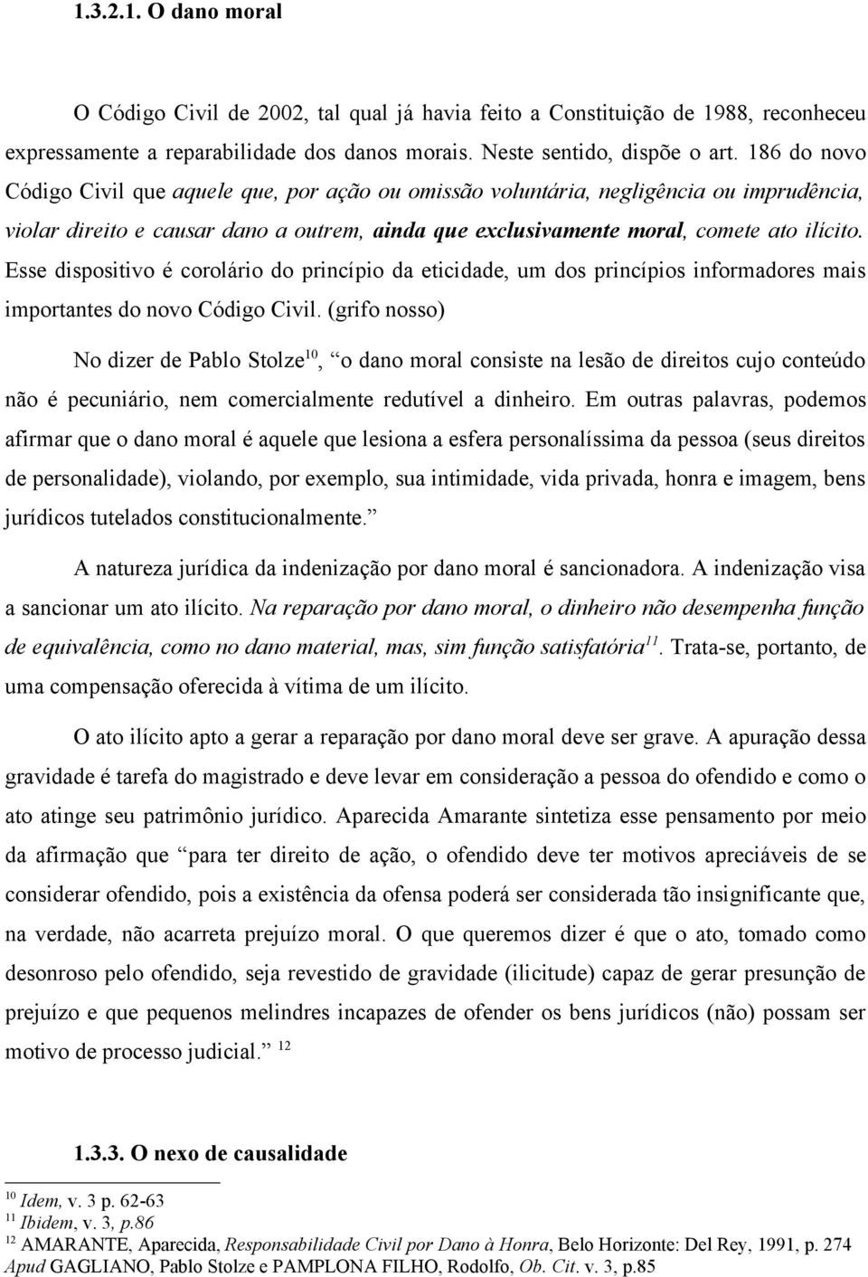 Esse dispositivo é corolário do princípio da eticidade, um dos princípios informadores mais importantes do novo Código Civil.