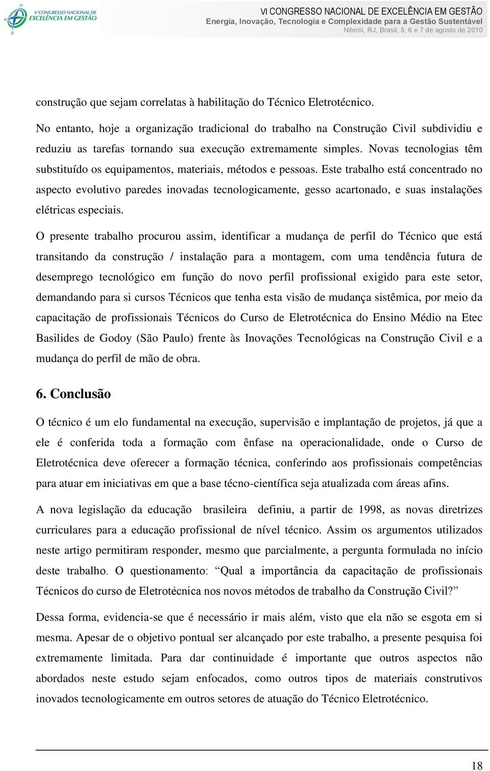 Novas tecnologias têm substituído os equipamentos, materiais, métodos e pessoas.