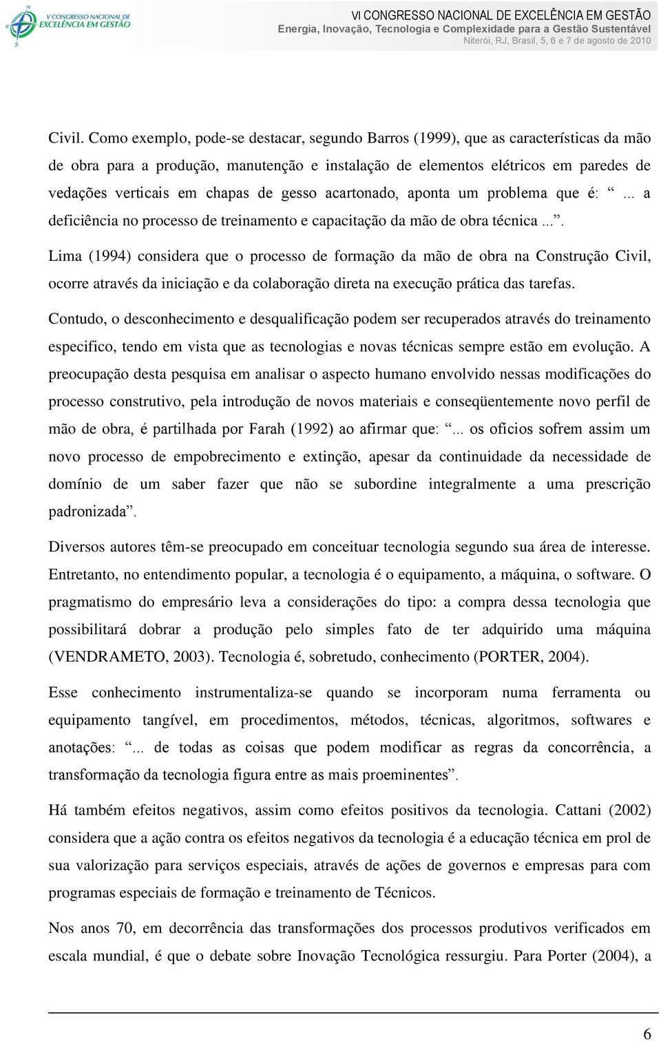 de gesso acartonado, aponta um problema que é:... a deficiência no processo de treinamento e capacitação da mão de obra técnica.