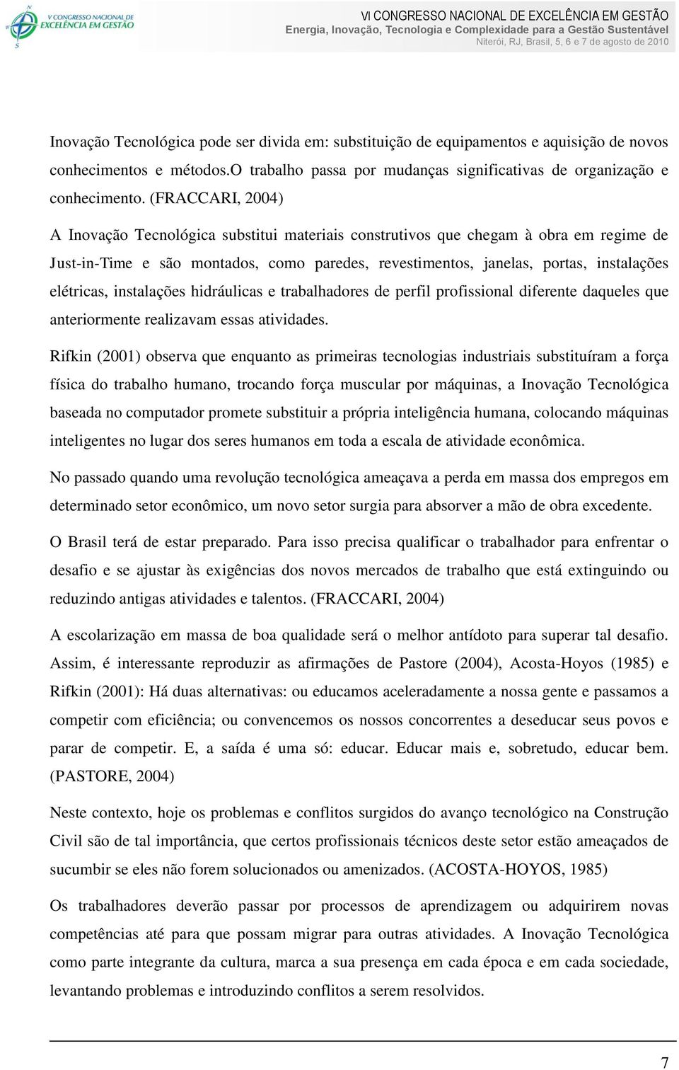 elétricas, instalações hidráulicas e trabalhadores de perfil profissional diferente daqueles que anteriormente realizavam essas atividades.