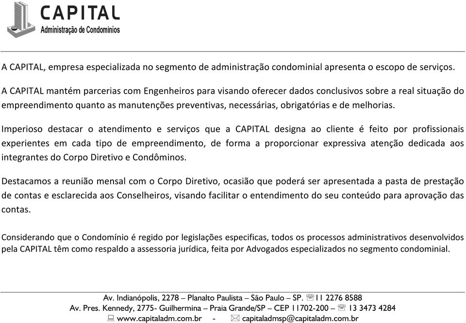 Imperioso destacar o atendimento e serviços que a CAPITAL designa ao cliente é feito por profissionais experientes em cada tipo de empreendimento, de forma a proporcionar expressiva atenção dedicada