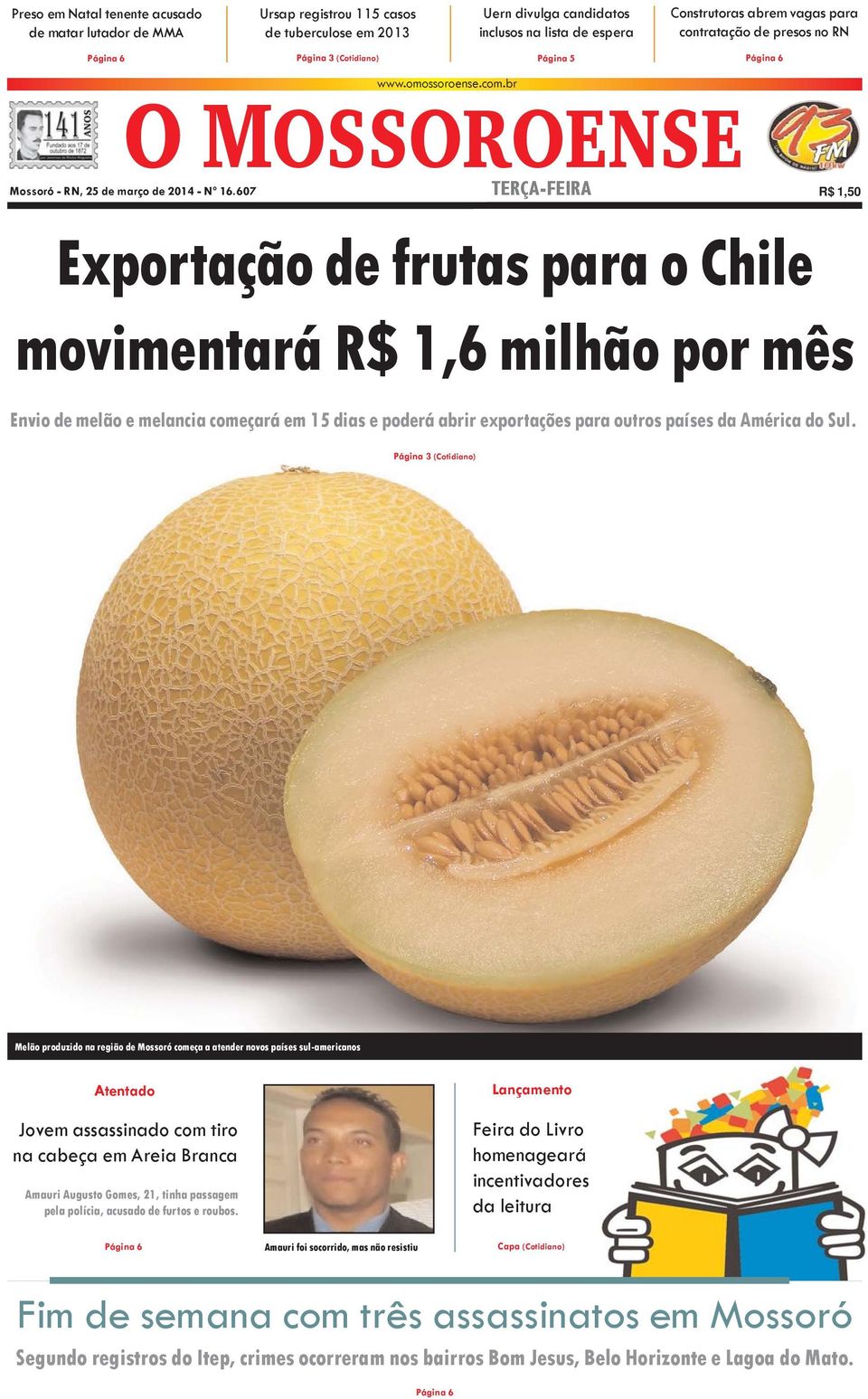 607 TERÇA-FEIRA R$ 1,50 Exportação de frutas para o Chile movimentará R$ 1,6 milhão por mês Envio de melão e melancia começará em 15 dias e poderá abrir exportações para outros países da América do