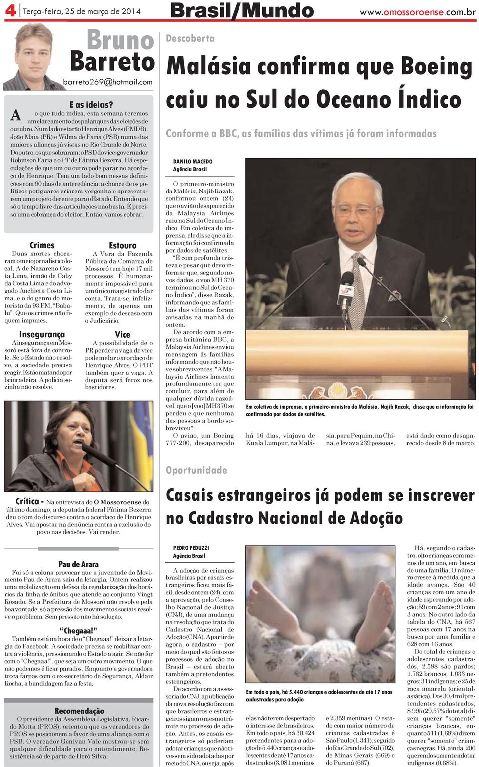 Num lado estarão Henrique Alves (PMDB), João Maia (PR) e Wilma de Faria (PSB) numa das maiores alianças já vistas no Rio Grande do Norte.