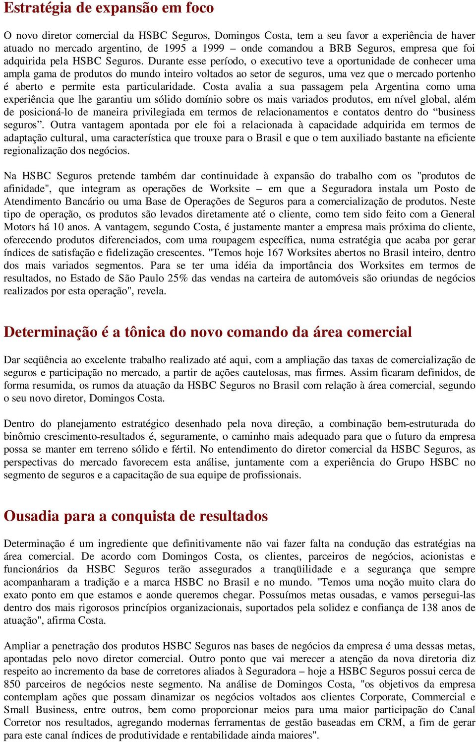 Durante esse período, o executivo teve a oportunidade de conhecer uma ampla gama de produtos do mundo inteiro voltados ao setor de seguros, uma vez que o mercado portenho é aberto e permite esta