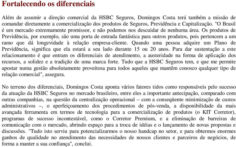 Os produtos de Previdência, por exemplo, são uma porta de entrada fantástica para outros produtos, pois pertencem a um ramo que dá longevidade à relação empresa-cliente.