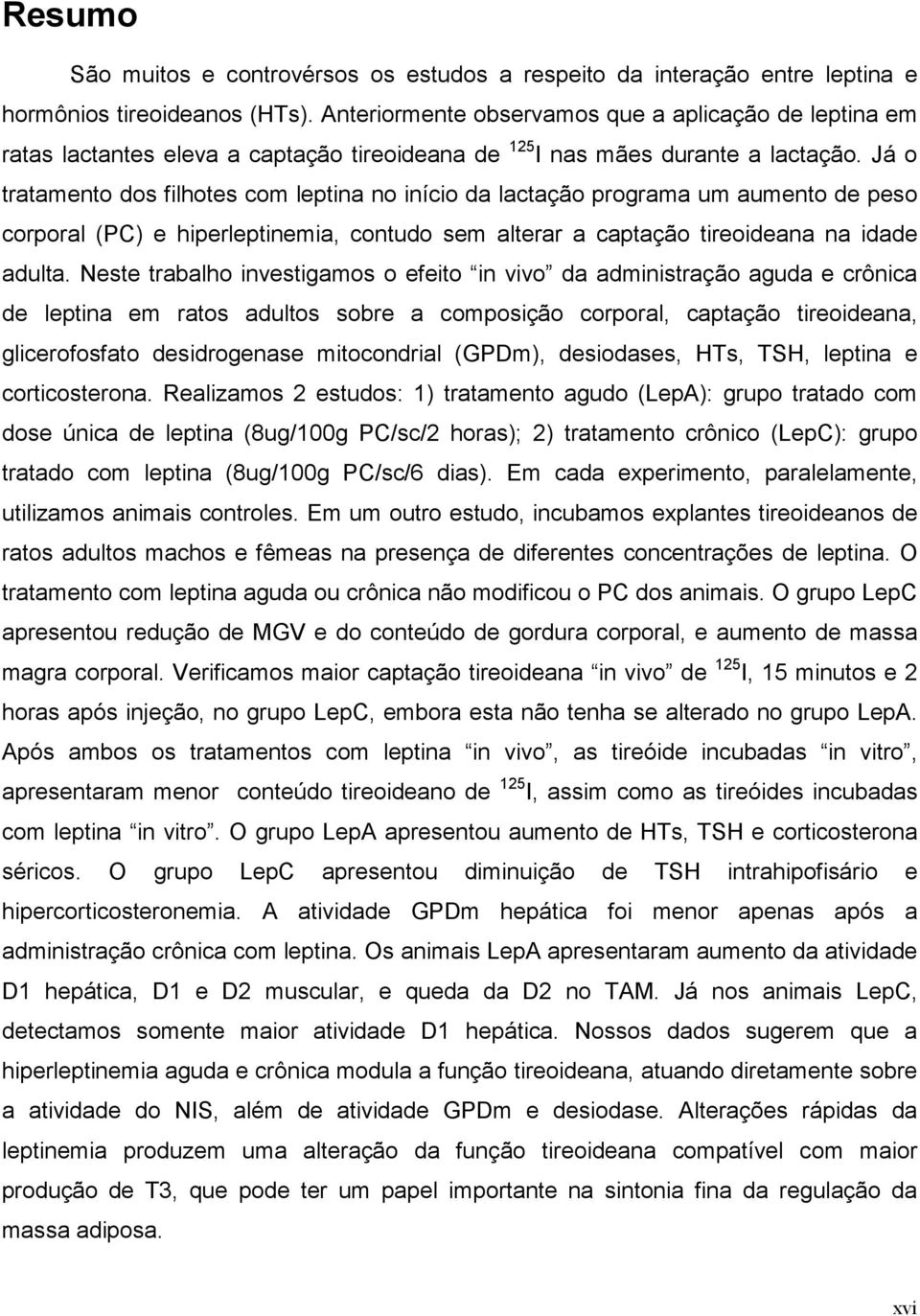 Já o tratamento dos filhotes com leptina no início da lactação programa um aumento de peso corporal (PC) e hiperleptinemia, contudo sem alterar a captação tireoideana na idade adulta.