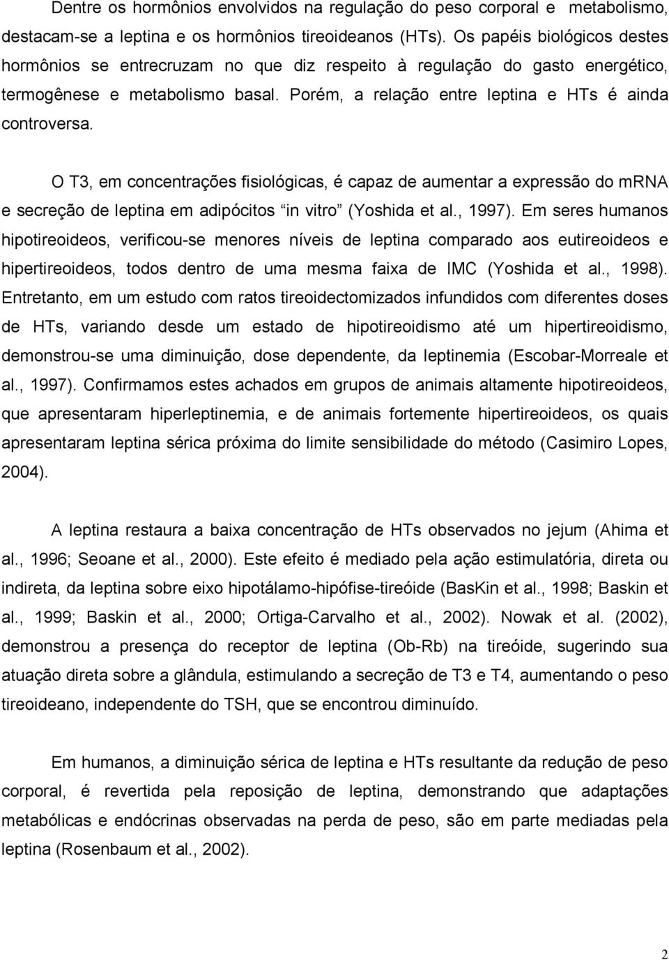 O T3, em concentrações fisiológicas, é capaz de aumentar a expressão do mrna e secreção de leptina em adipócitos in vitro (Yoshida et al., 1997).