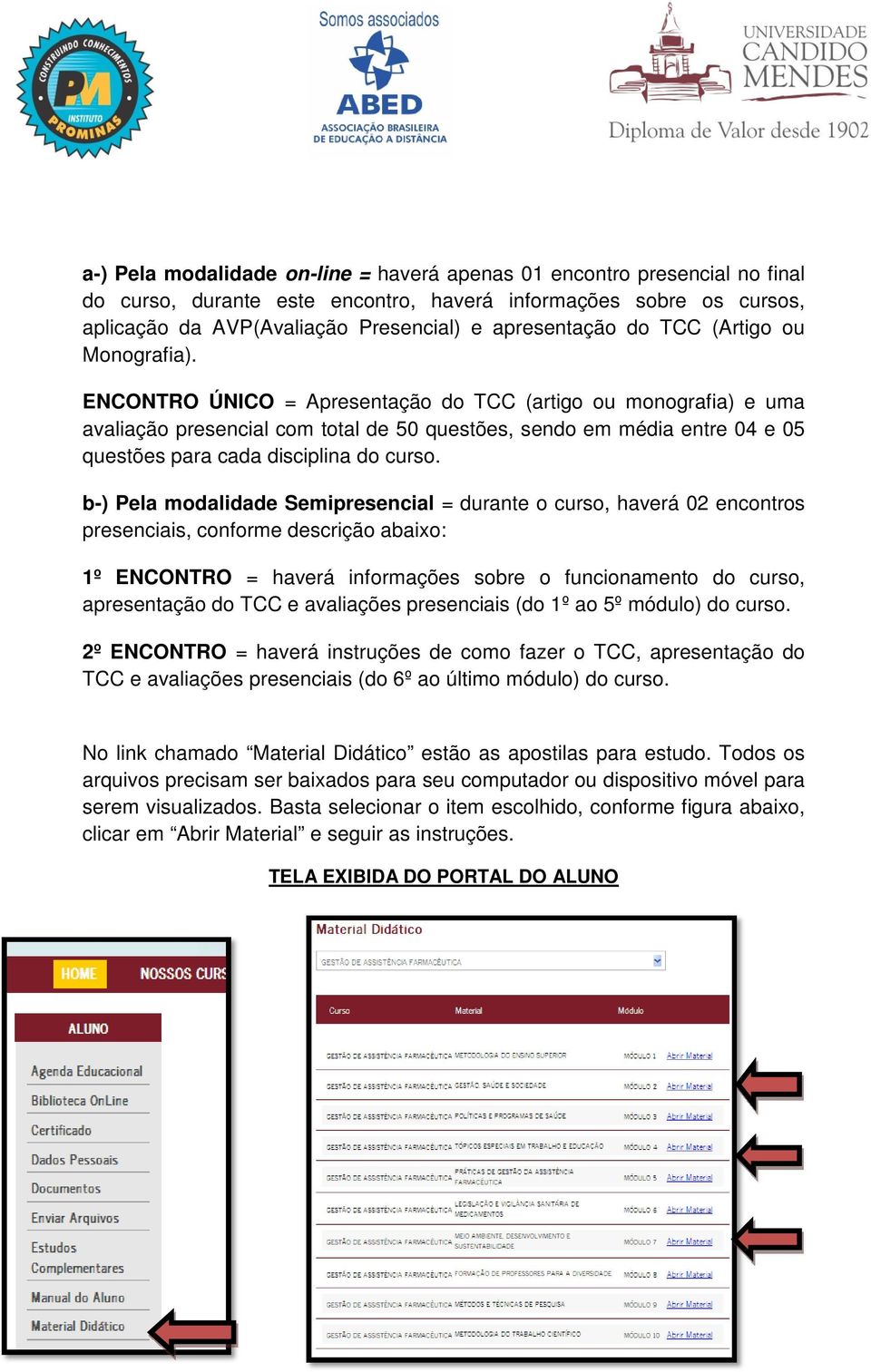 ENCONTRO ÚNICO = Apresentação do TCC (artigo ou monografia) e uma avaliação presencial com total de 50 questões, sendo em média entre 04 e 05 questões para cada disciplina do curso.