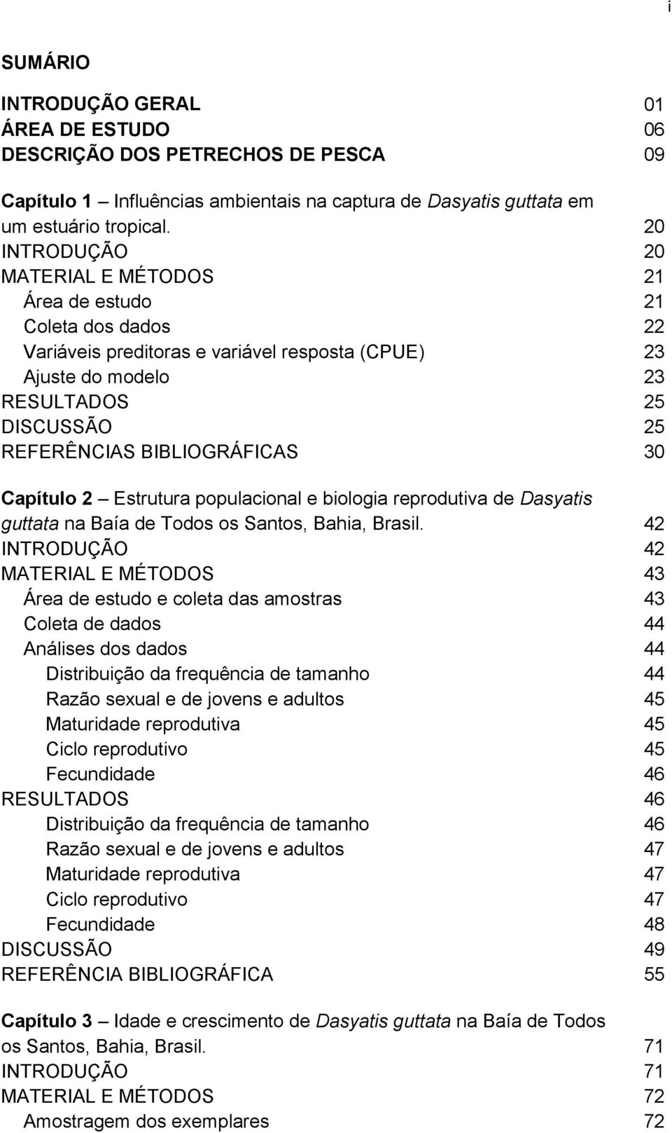 BIBLIOGRÁFICAS 30 Capítulo 2 Estrutura populacional e biologia reprodutiva de Dasyatis guttata na Baía de Todos os Santos, Bahia, Brasil.
