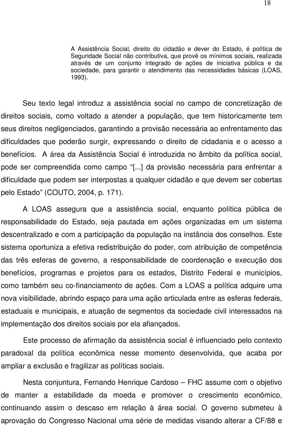 Seu texto legal introduz a assistência social no campo de concretização de direitos sociais, como voltado a atender a população, que tem historicamente tem seus direitos negligenciados, garantindo a