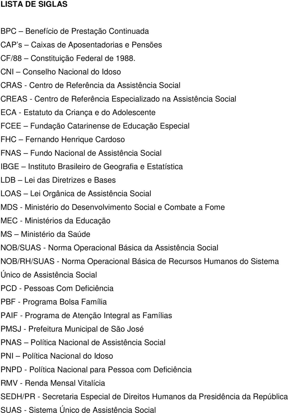 Fundação Catarinense de Educação Especial FHC Fernando Henrique Cardoso FNAS Fundo Nacional de Assistência Social IBGE Instituto Brasileiro de Geografia e Estatística LDB Lei das Diretrizes e Bases