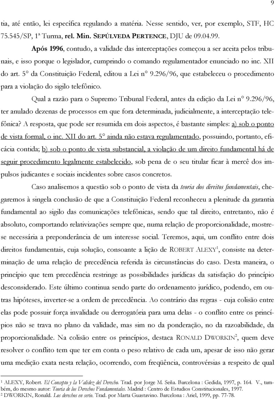 5 da Constituição Federal, editou a Lei n 9.296/96, que estabeleceu o procedimento para a violação do sigilo telefônico. Qual a razão para o Supremo Tribunal Federal, antes da edição da Lei n 9.