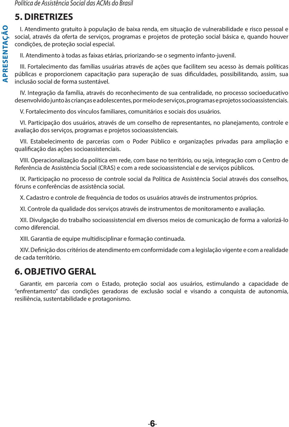 houver condições, de proteção social especial. II. Atendimento à todas as faixas etárias, priorizando-se o segmento infanto-juvenil. III.