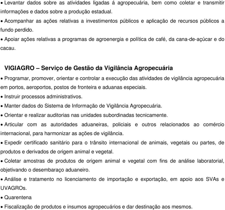 Apoiar ações relativas a programas de agroenergia e política de café, da cana-de-açúcar e do cacau.