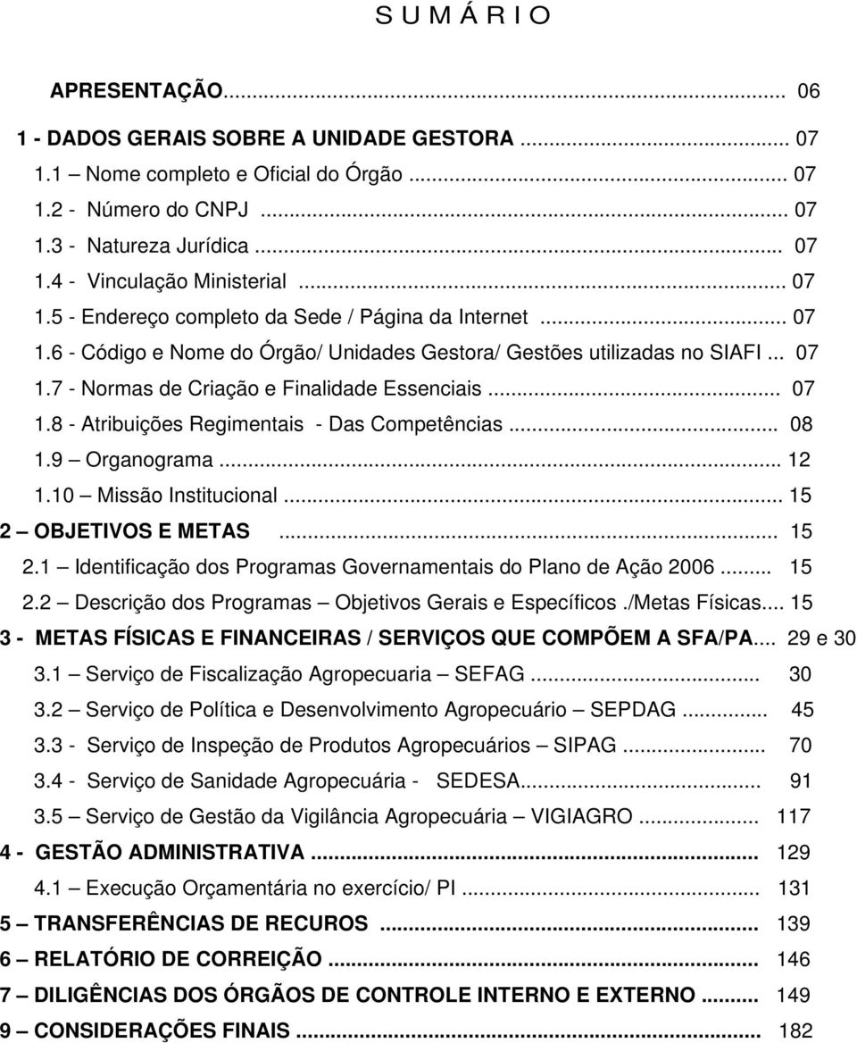 .. 07 1.8 - Atribuições Regimentais - Das Competências... 08 1.9 Organograma... 12 1.10 Missão Institucional... 15 2 OBJETIVOS E METAS... 15 2.1 Identificação dos Programas Governamentais do Plano de Ação 2006.