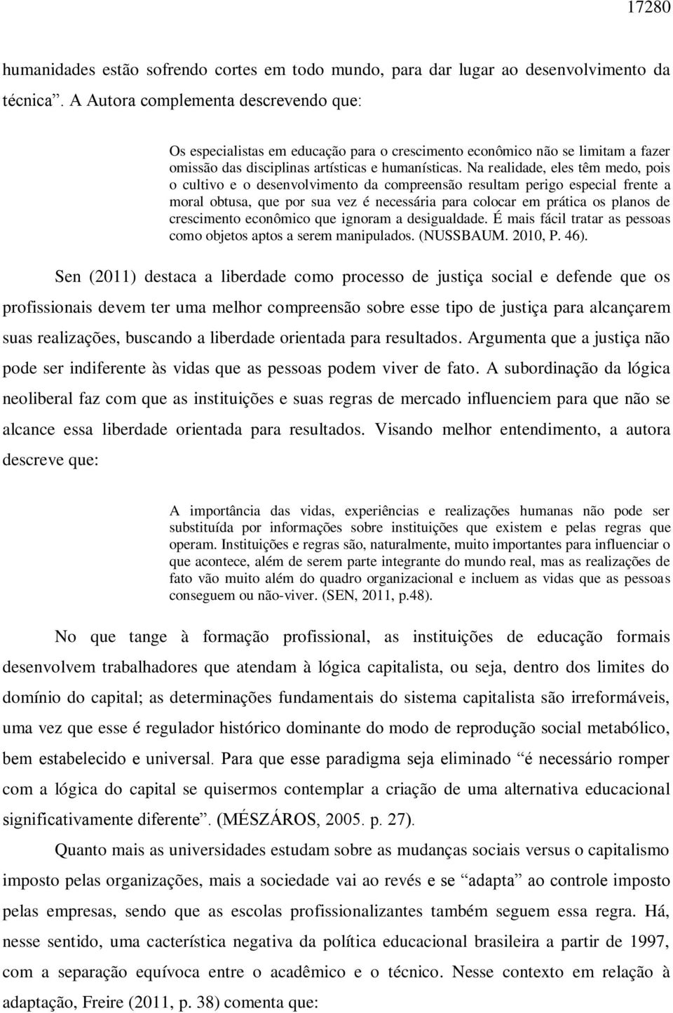 Na realidade, eles têm medo, pois o cultivo e o desenvolvimento da compreensão resultam perigo especial frente a moral obtusa, que por sua vez é necessária para colocar em prática os planos de