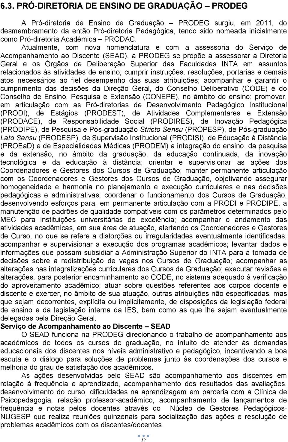 Atualmente, com nova nomenclatura e com a assessoria do Serviço de Acompanhamento ao Discente (SEAD), a PRODEG se propõe a assessorar a Diretoria Geral e os Órgãos de Deliberação Superior das