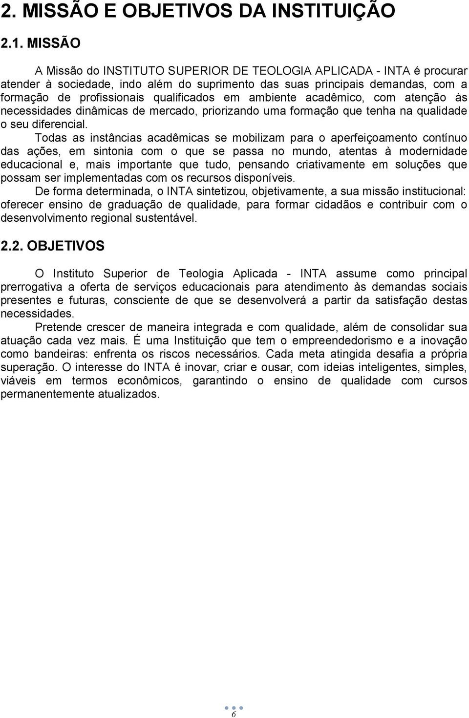 ambiente acadêmico, com atenção às necessidades dinâmicas de mercado, priorizando uma formação que tenha na qualidade o seu diferencial.