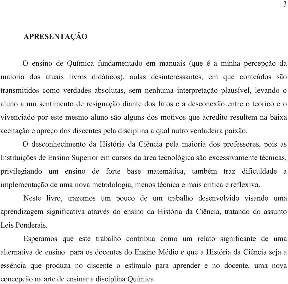 motivos que acredito resultem na baixa aceitação e apreço dos discentes pela disciplina a qual nutro verdadeira paixão.