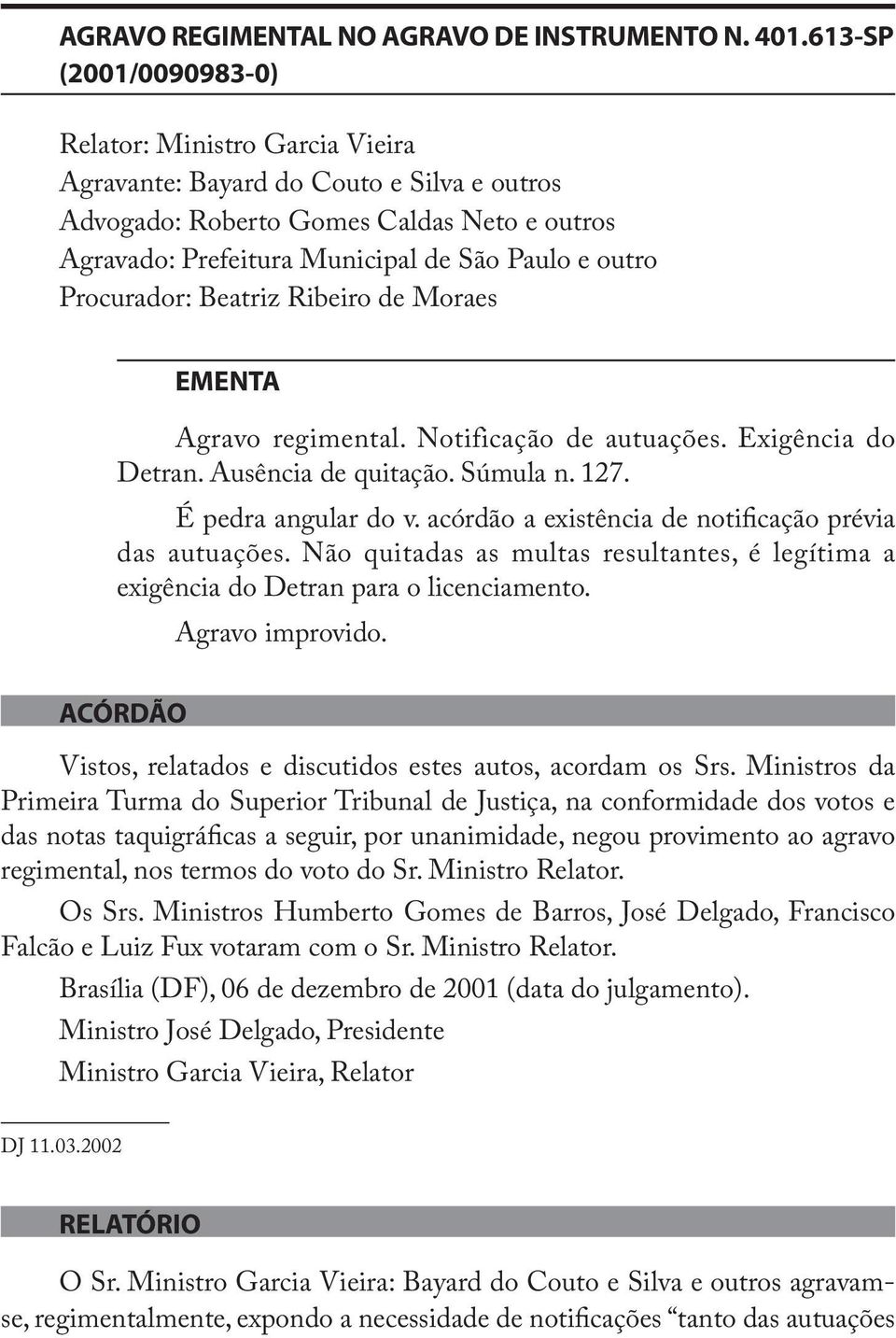 Procurador: Beatriz Ribeiro de Moraes EMENTA Agravo regimental. Notificação de autuações. Exigência do Detran. Ausência de quitação. Súmula n. 127. É pedra angular do v.