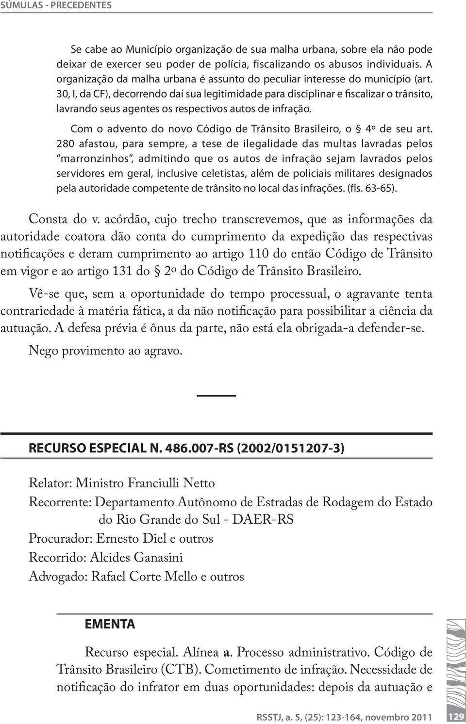 30, I, da CF), decorrendo daí sua legitimidade para disciplinar e fiscalizar o trânsito, lavrando seus agentes os respectivos autos de infração.