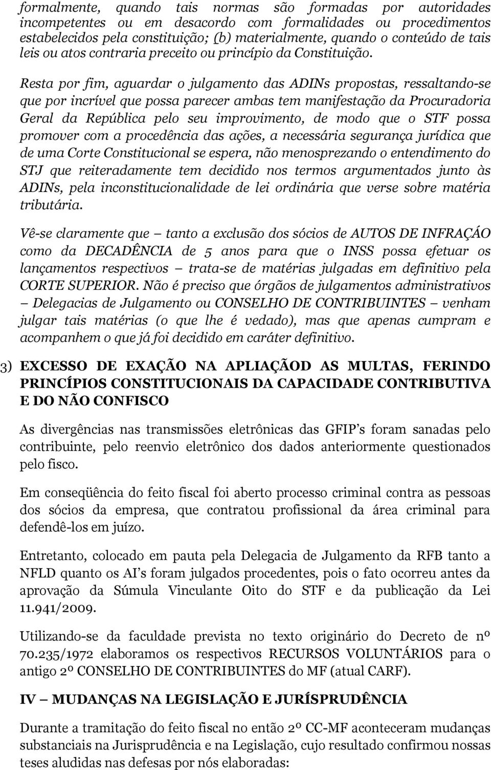 Resta por fim, aguardar o julgamento das ADINs propostas, ressaltando-se que por incrível que possa parecer ambas tem manifestação da Procuradoria Geral da República pelo seu improvimento, de modo