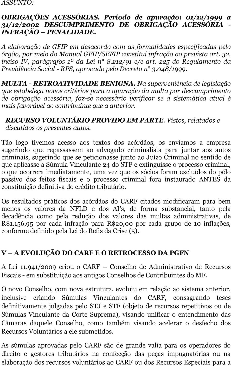 212/91 c/c art. 225 do Regulamento da Previdência Social - RPS, aprovado pelo Decreto n 3.048/1999. MULTA - RETROATIVIDADE BENIGNA.