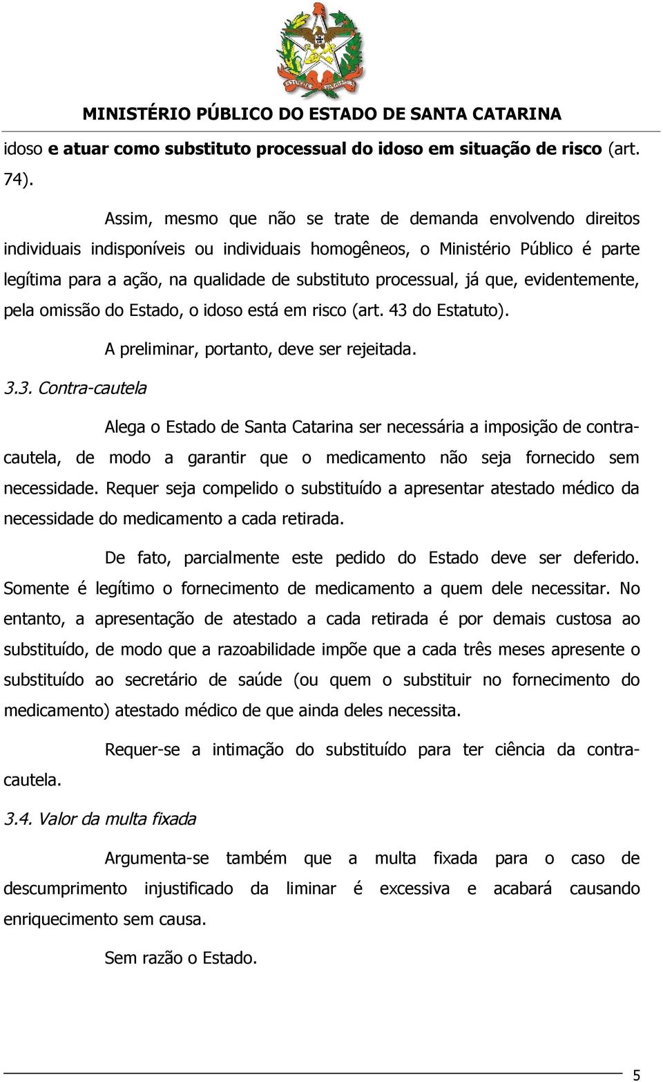 processual, já que, evidentemente, pela omissão do Estado, o idoso está em risco (art. 43 