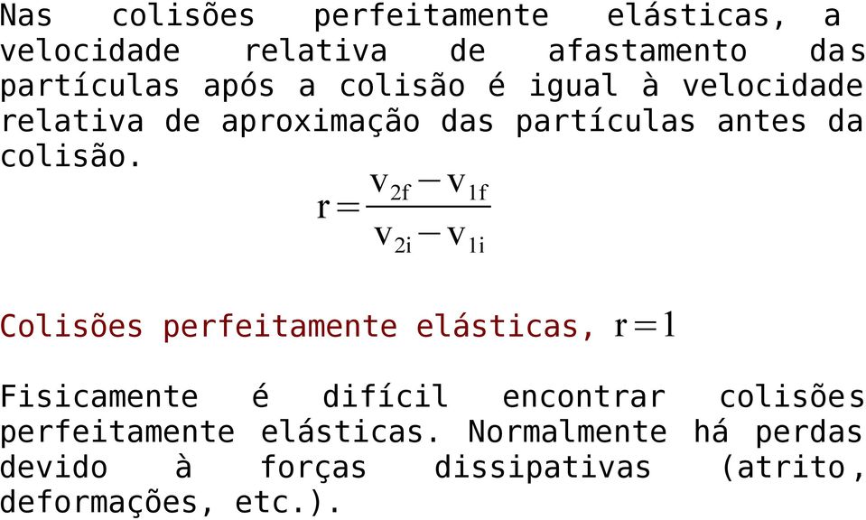 r= v 2f v 1f v 2i v 1i Colisões perfeitamente elásticas, r=1 Fisicamente é difícil encontrar