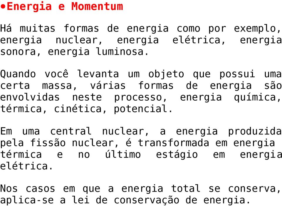 Quando você levanta um objeto que possui uma certa massa, várias formas de energia são envolvidas neste processo, energia química,